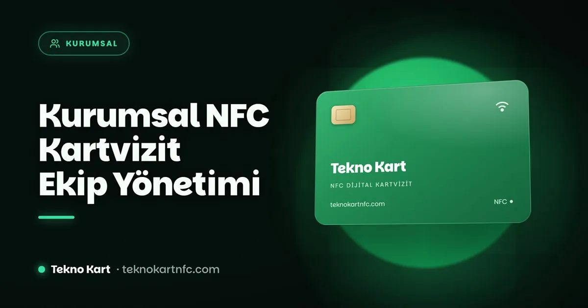 Kurumsal NFC Kartvizit: Ekibiniz İçin Toplu Dijital Kartvizit Yönetimi